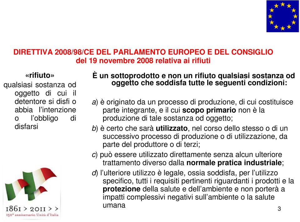 cui costituisce parte integrante, e il cui scopo primario non è la produzione di tale sostanza od oggetto; b) è certo che sarà utilizzato, nel corso dello stesso o di un successivo processo di