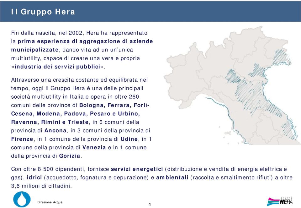 Attraverso una crescita costante ed equilibrata nel tempo, oggi il Gruppo Hera è una delle principali società multiutility in Italia e opera in oltre 260 comuni delle province di Bologna, Ferrara,