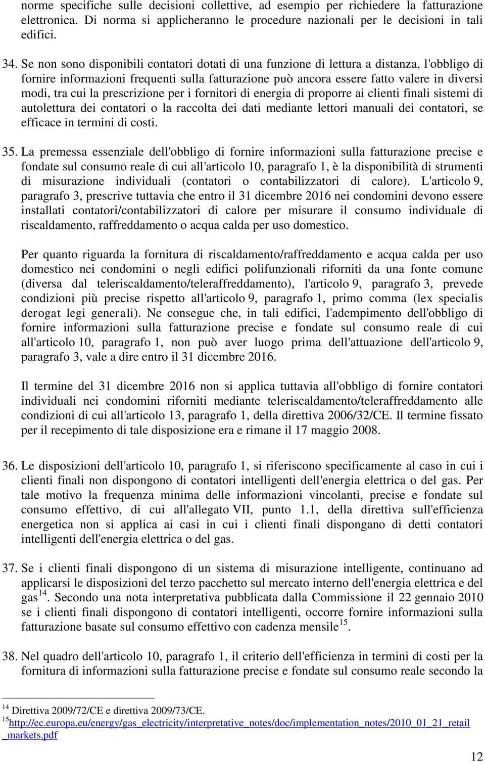 la prescrizione per i fornitori di energia di proporre ai clienti finali sistemi di autolettura dei contatori o la raccolta dei dati mediante lettori manuali dei contatori, se efficace in termini di