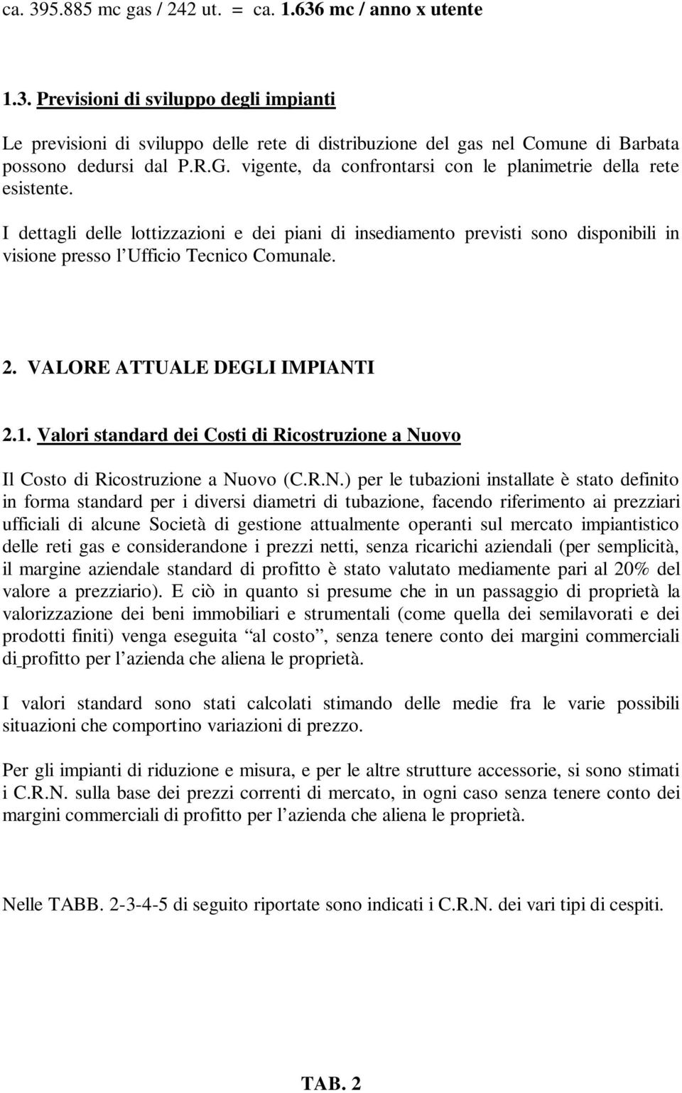 I dettagli delle lottizzazioni e dei piani di insediamento previsti sono disponibili in visione presso l Ufficio Tecnico Comunale. 2. VALORE ATTUALE DEGLI IMPIANTI 2.1.