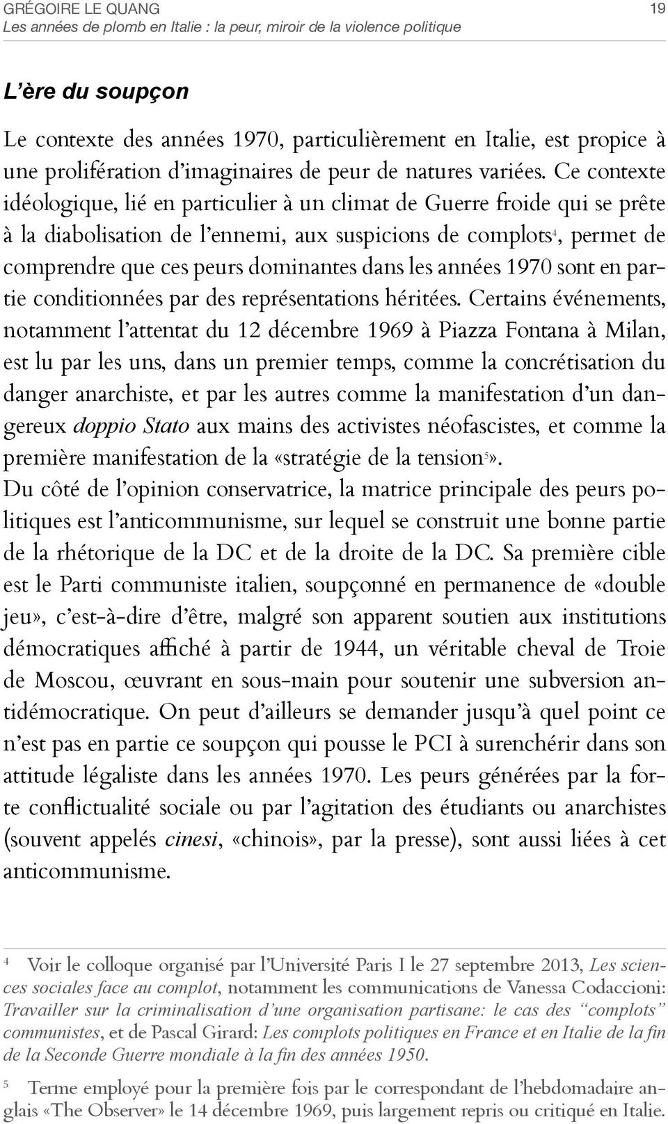 Ce contexte idéologique, lié en particulier à un climat de Guerre froide qui se prête à la diabolisation de l ennemi, aux suspicions de complots 4, permet de comprendre que ces peurs dominantes dans