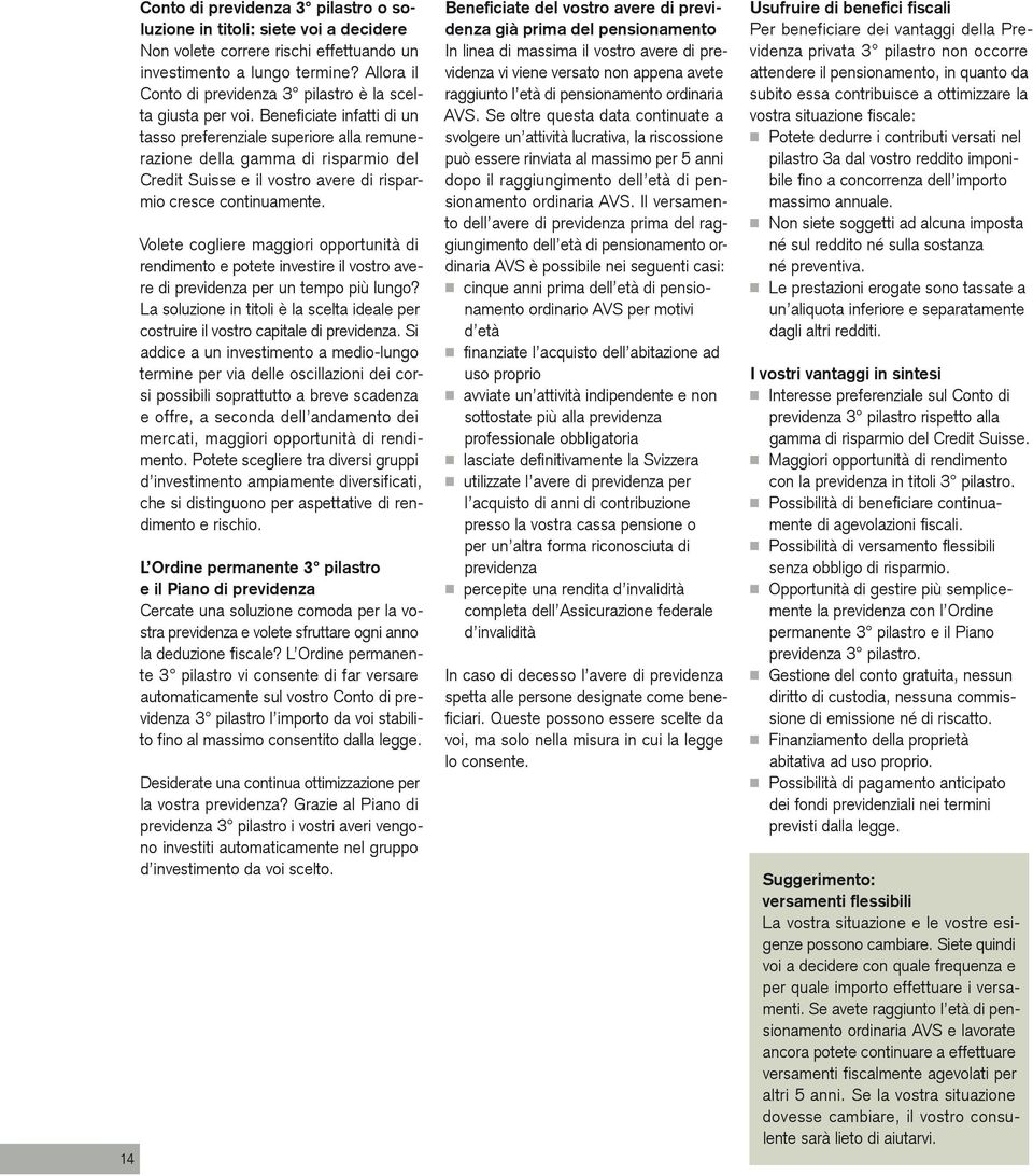 Beneficiate infatti di un tasso preferenziale superiore alla remunerazione della gamma di risparmio del Credit Suisse e il vostro avere di risparmio cresce continuamente.