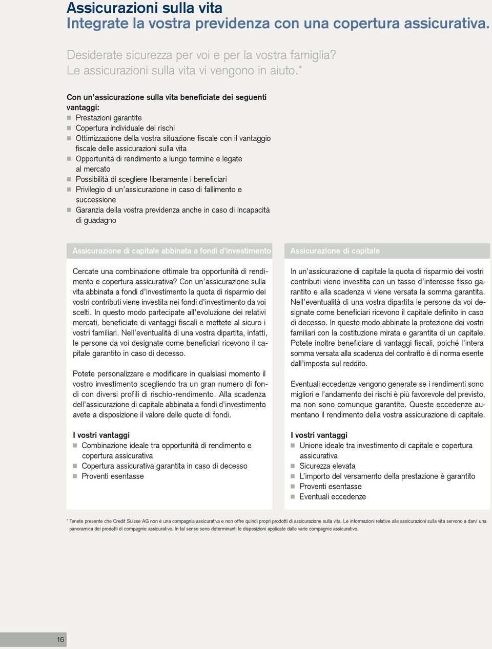 delle assicurazioni sulla vita Opportunità di rendimento a lungo termine e legate al mercato Possibilità di scegliere liberamente i benefi ciari Privilegio di un assicurazione in caso di fallimento e