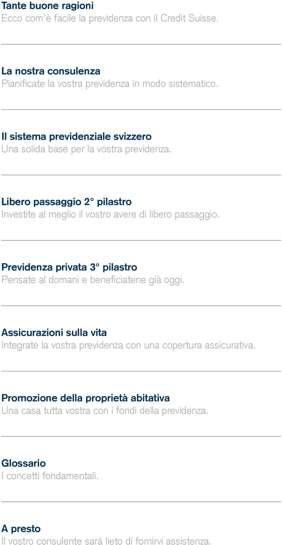 Previdenza privata 3 pilastro Pensate al domani e beneficiatene già oggi. Assicurazioni sulla vita Integrate la vostra previdenza con una copertura assicurativa.