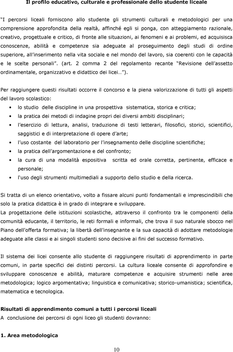 adeguate al proseguimento degli studi di ordine superiore, all inserimento nella vita sociale e nel mondo del lavoro, sia coerenti con le capacità e le scelte personali. (art.