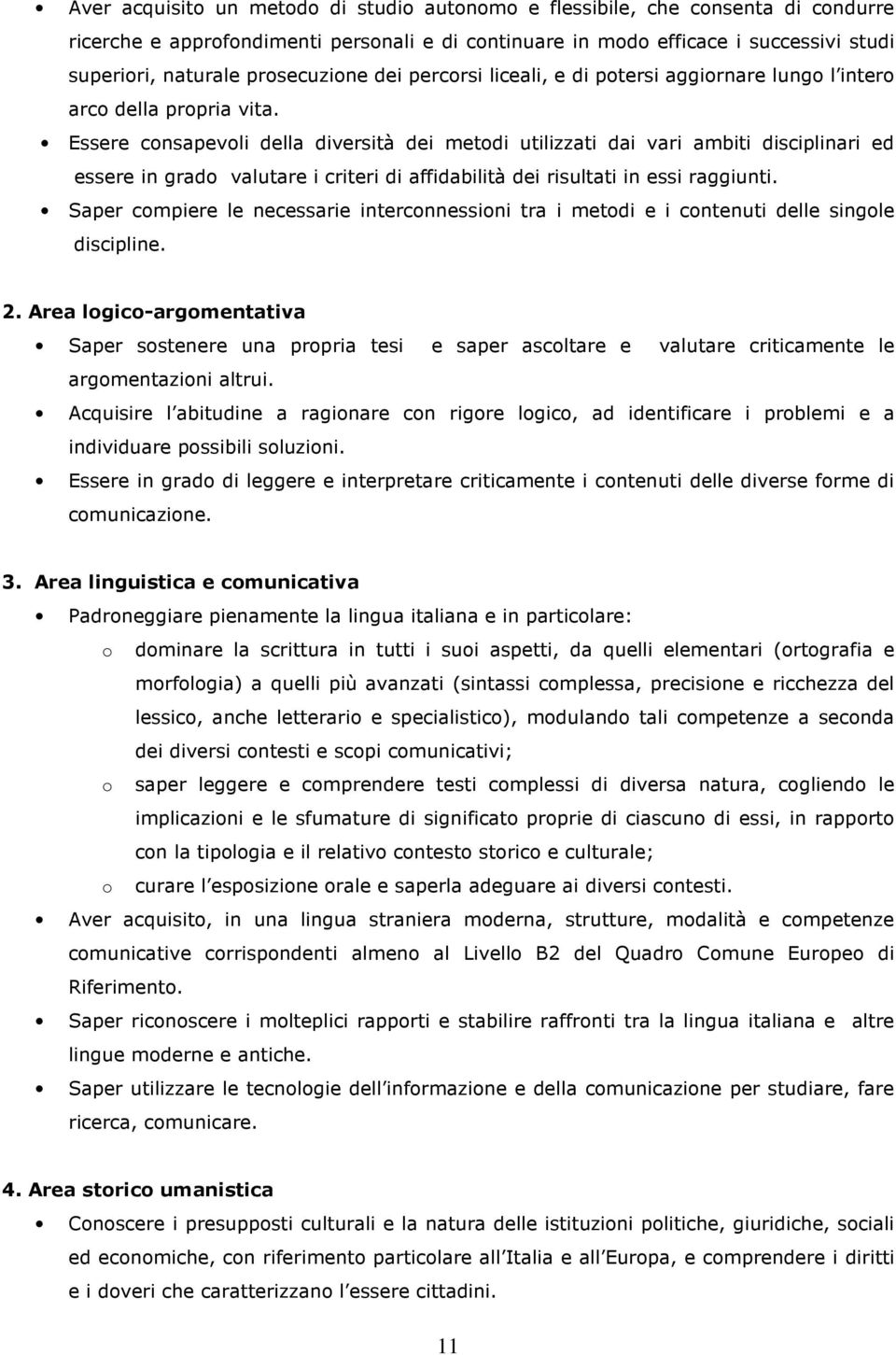 Essere consapevoli della diversità dei metodi utilizzati dai vari ambiti disciplinari ed essere in grado valutare i criteri di affidabilità dei risultati in essi raggiunti.