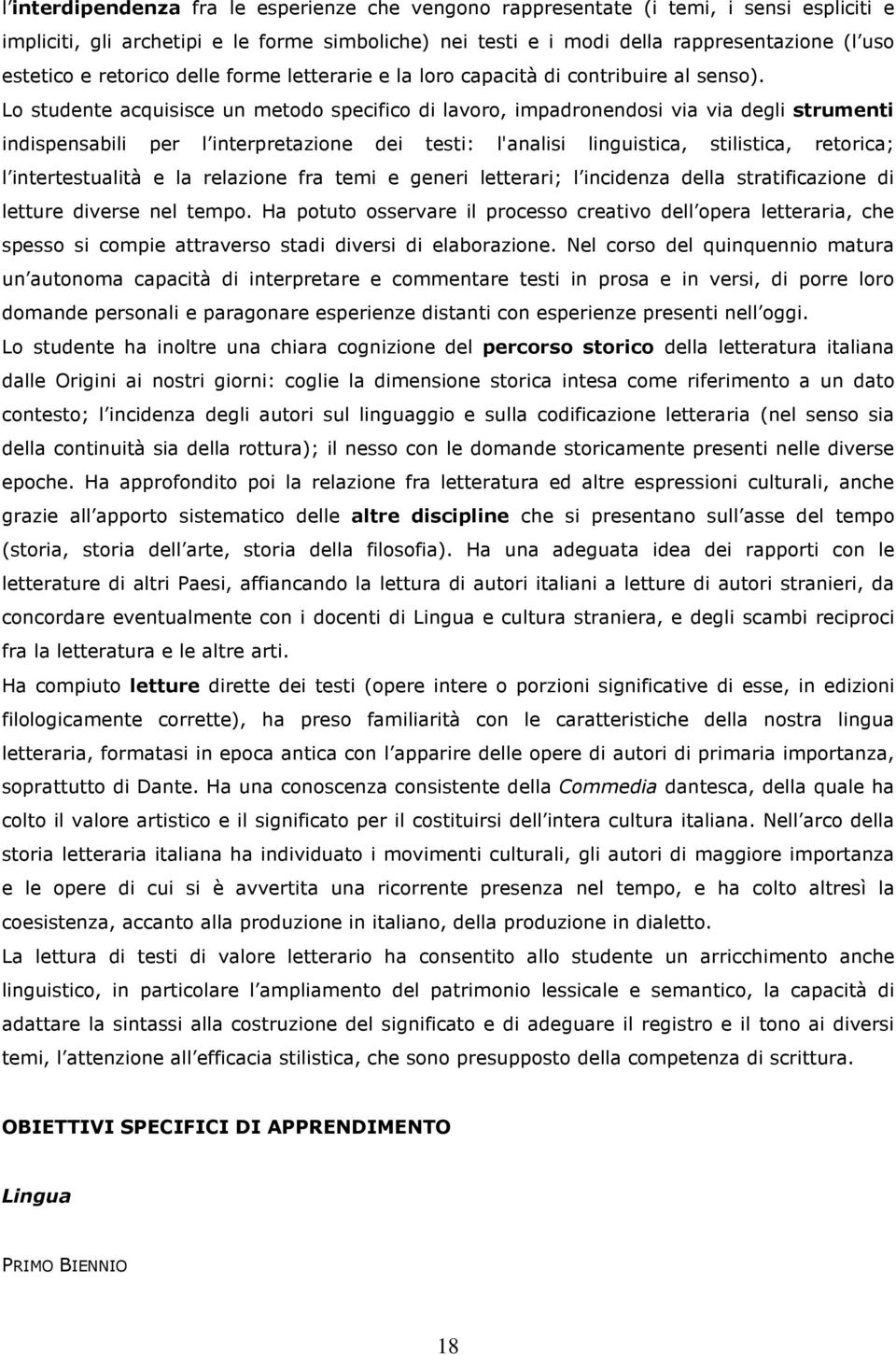 Lo studente acquisisce un metodo specifico di lavoro, impadronendosi via via degli strumenti indispensabili per l interpretazione dei testi: l'analisi linguistica, stilistica, retorica; l