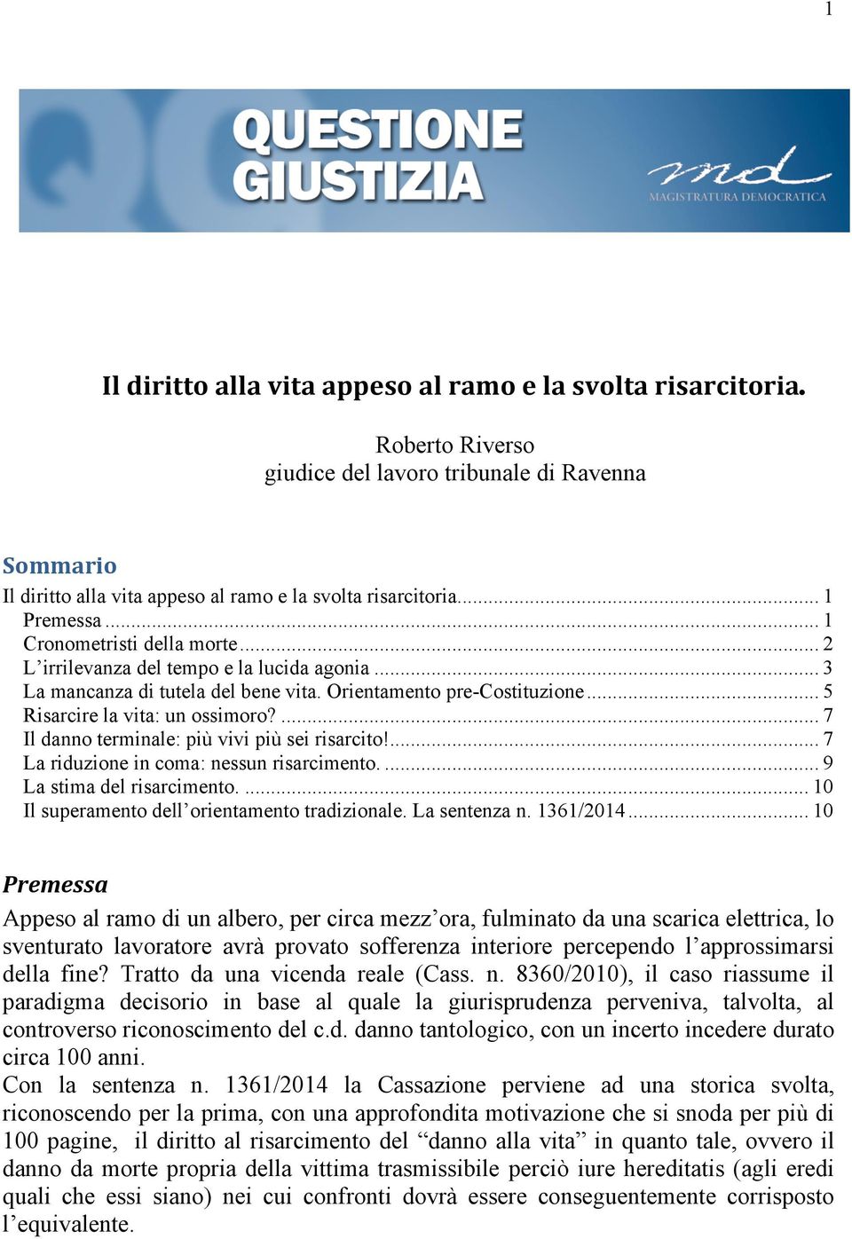 ... 7 Il danno terminale: più vivi più sei risarcito!... 7 La riduzione in coma: nessun risarcimento.... 9 La stima del risarcimento.... 10 Il superamento dell orientamento tradizionale.