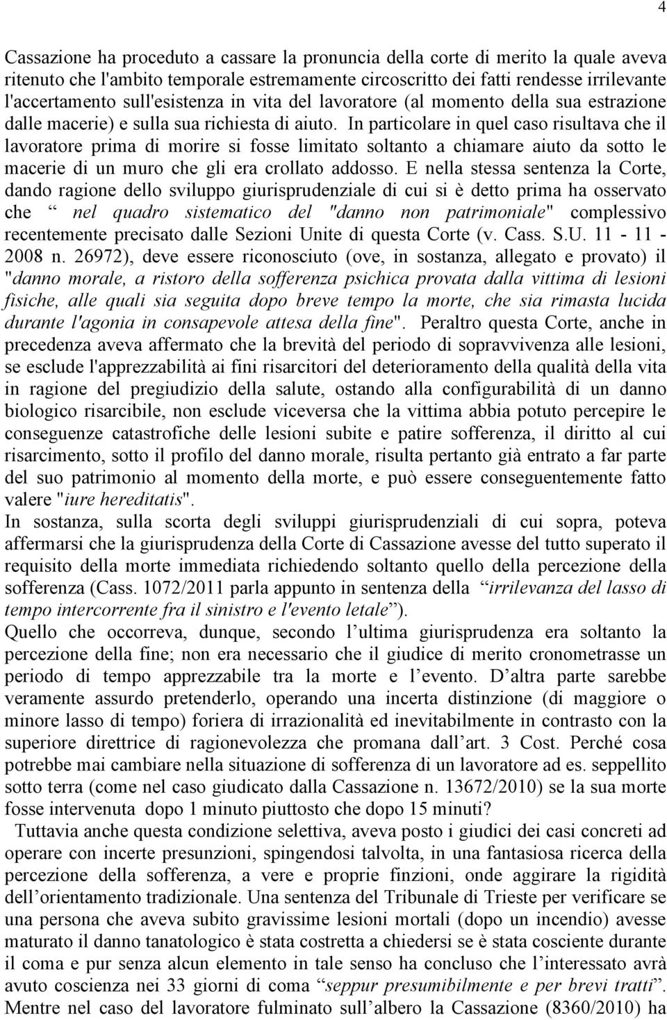 In particolare in quel caso risultava che il lavoratore prima di morire si fosse limitato soltanto a chiamare aiuto da sotto le macerie di un muro che gli era crollato addosso.