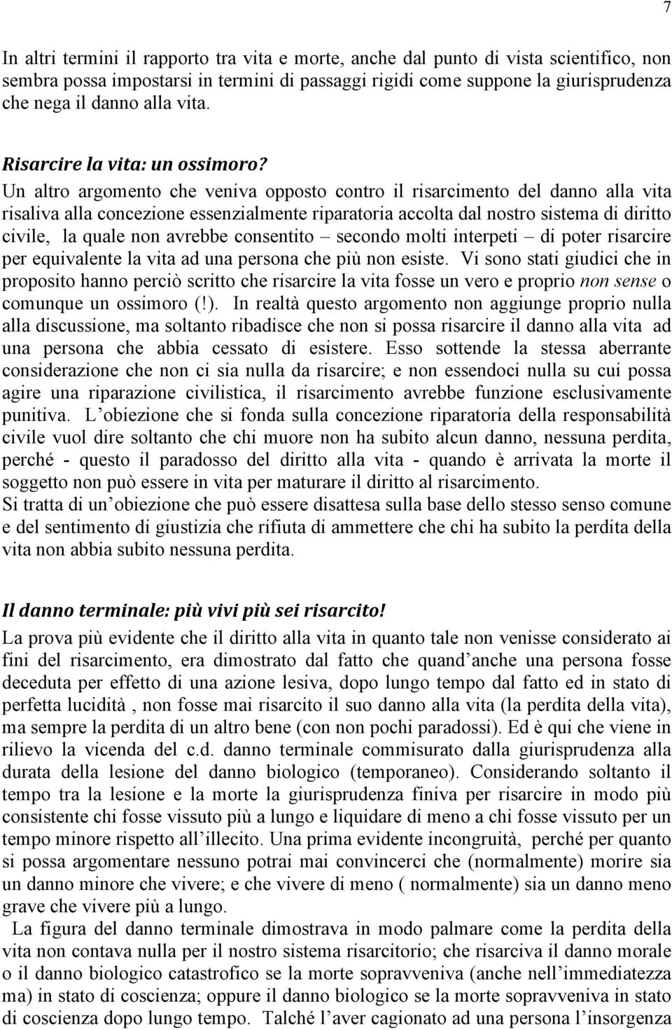 Un altro argomento che veniva opposto contro il risarcimento del danno alla vita risaliva alla concezione essenzialmente riparatoria accolta dal nostro sistema di diritto civile, la quale non avrebbe