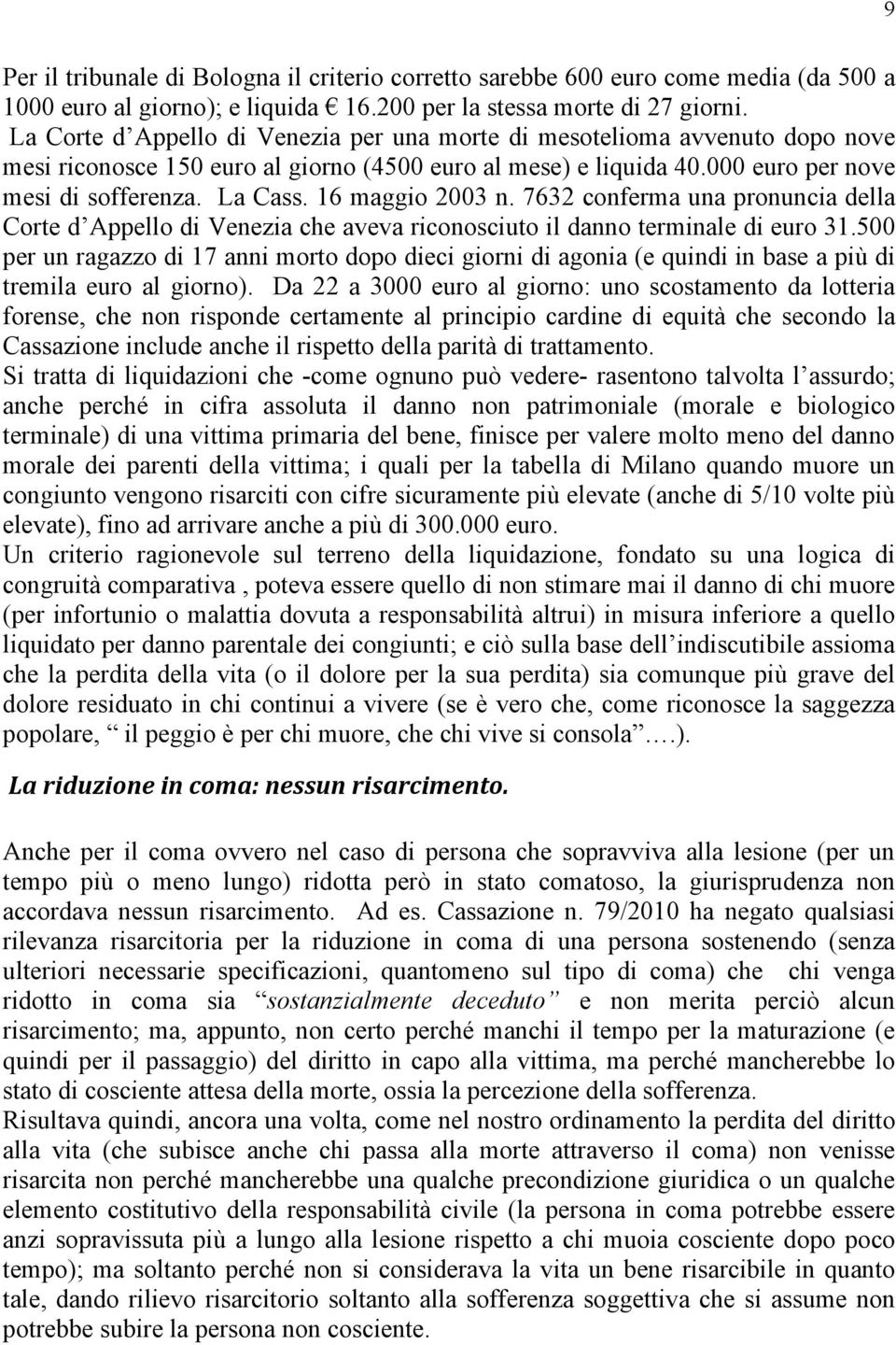 16 maggio 2003 n. 7632 conferma una pronuncia della Corte d Appello di Venezia che aveva riconosciuto il danno terminale di euro 31.