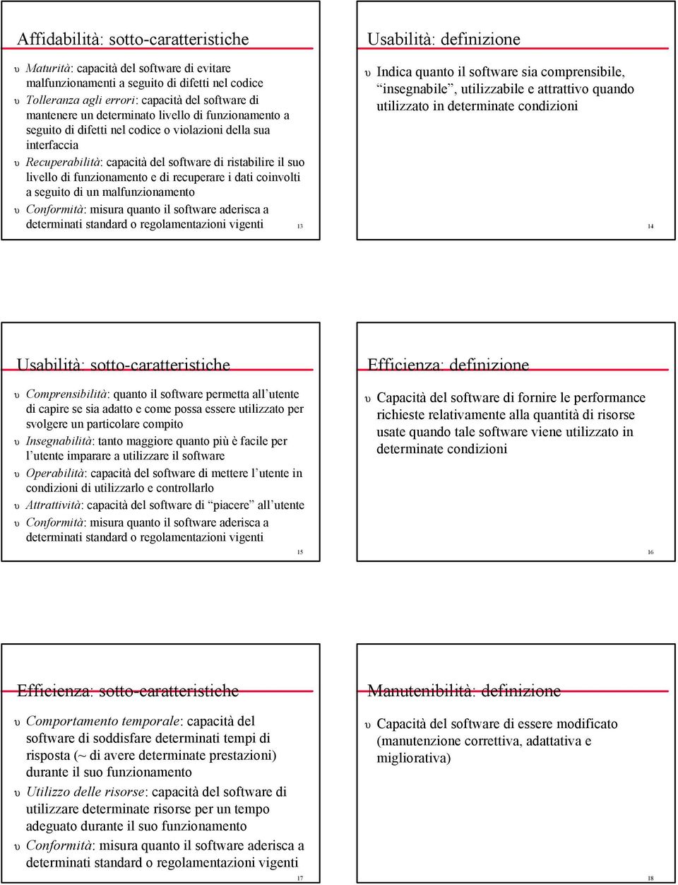 recuperare i dati coinvolti a seguito di un malfunzionamento Usabilità: definizione υ Indica quanto il software sia comprensibile, insegnabile, utilizzabile e attrattivo quando utilizzato in