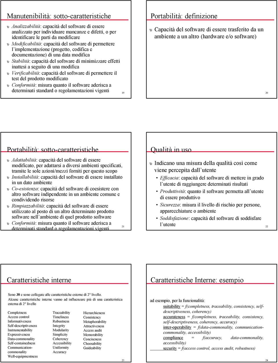 modifica υ Verificabilità: capacità del software di permettere il test del prodotto modificato Portabilità: definizione υ Capacità del software di essere trasferito da un ambiente a un altro