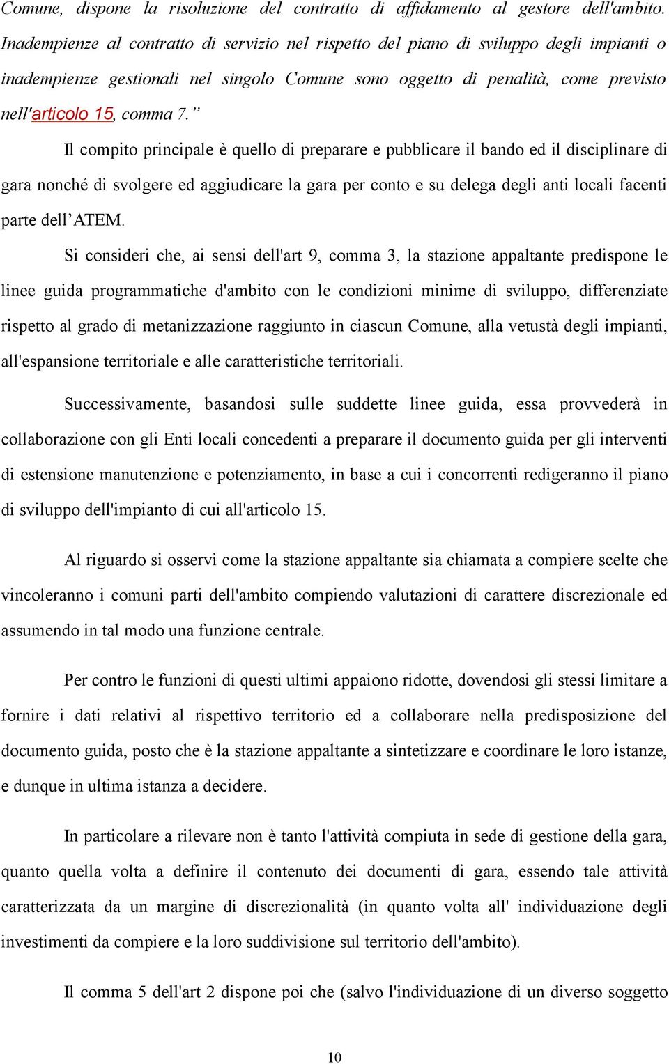 Il compito principale è quello di preparare e pubblicare il bando ed il disciplinare di gara nonché di svolgere ed aggiudicare la gara per conto e su delega degli anti locali facenti parte dell ATEM.