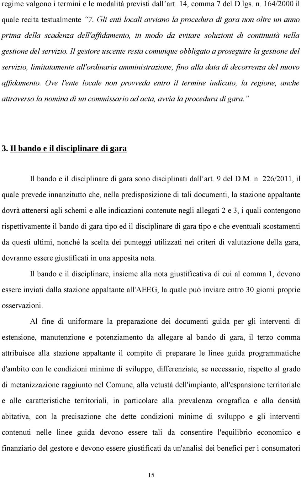 Il gestore uscente resta comunque obbligato a proseguire la gestione del servizio, limitatamente all'ordinaria amministrazione, fino alla data di decorrenza del nuovo affidamento.