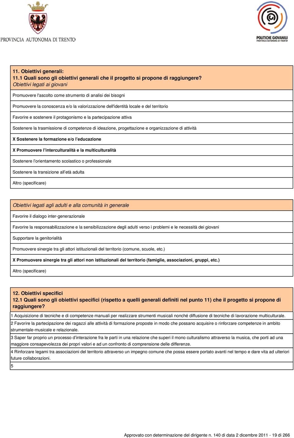 protagonismo e la partecipazione attiva Sostenere la trasmissione di competenze di ideazione, progettazione e organizzazione di attività X Sostenere la formazione e/o l educazione X Promuovere l