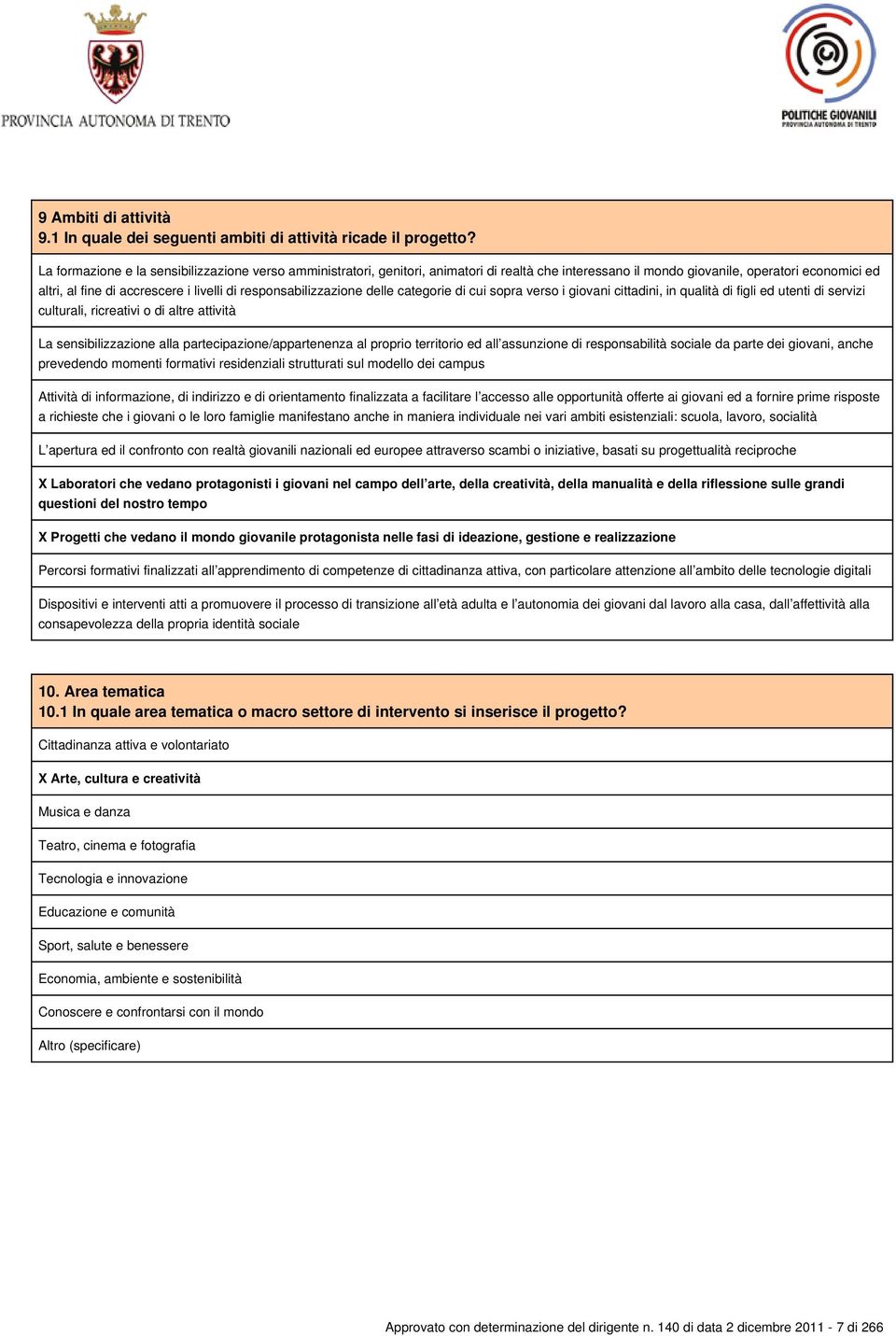 responsabilizzazione delle categorie di cui sopra verso i giovani cittadini, in qualità di figli ed utenti di servizi culturali, ricreativi o di altre attività La sensibilizzazione alla