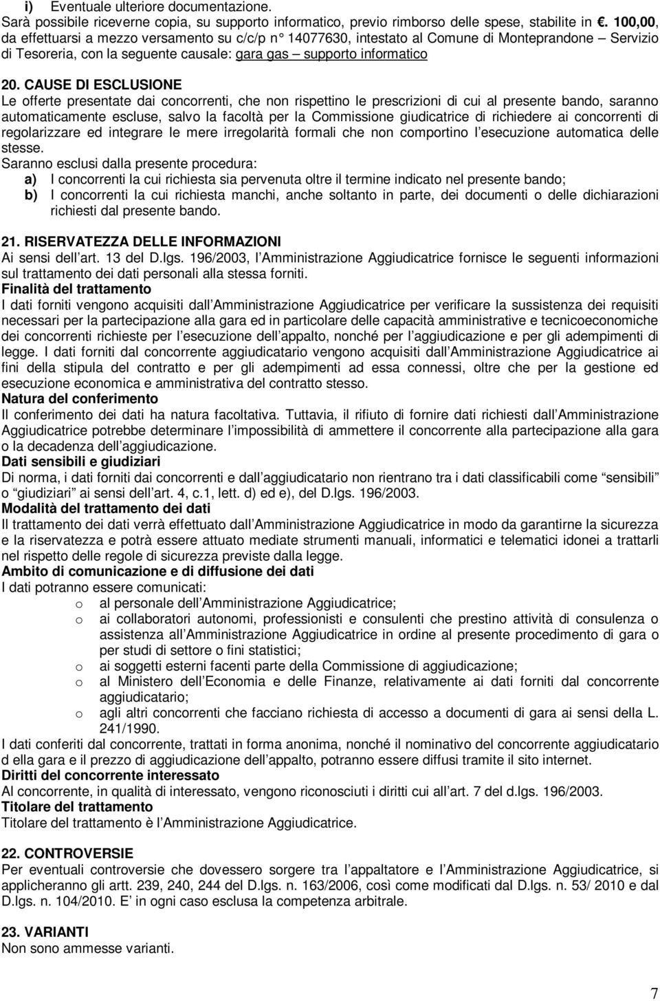 CAUSE DI ESCLUSIONE Le offerte presentate dai concorrenti, che non rispettino le prescrizioni di cui al presente bando, saranno automaticamente escluse, salvo la facoltà per la Commissione