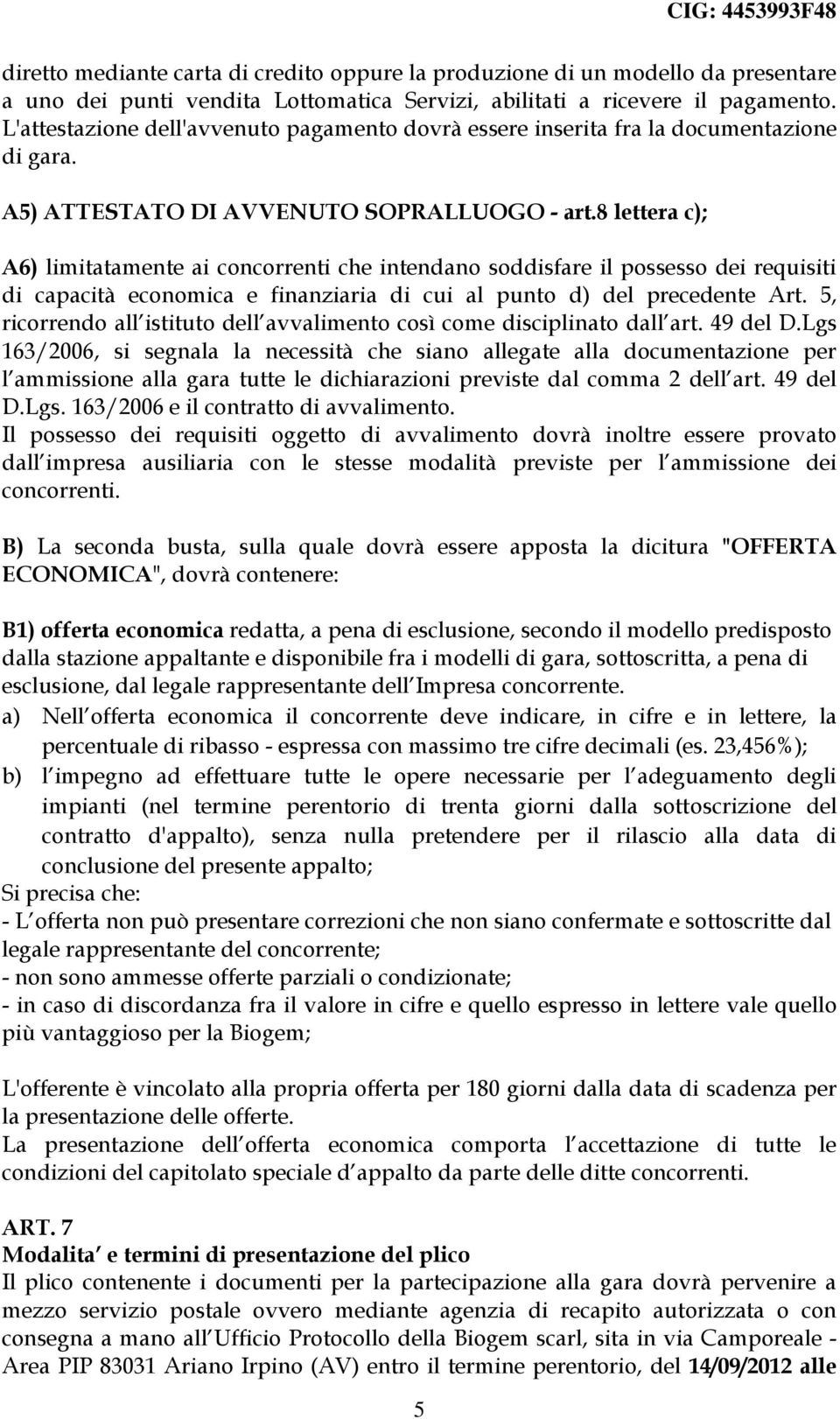 8 lettera c); A6) limitatamente ai concorrenti che intendano soddisfare il possesso dei requisiti di capacità economica e finanziaria di cui al punto d) del precedente Art.