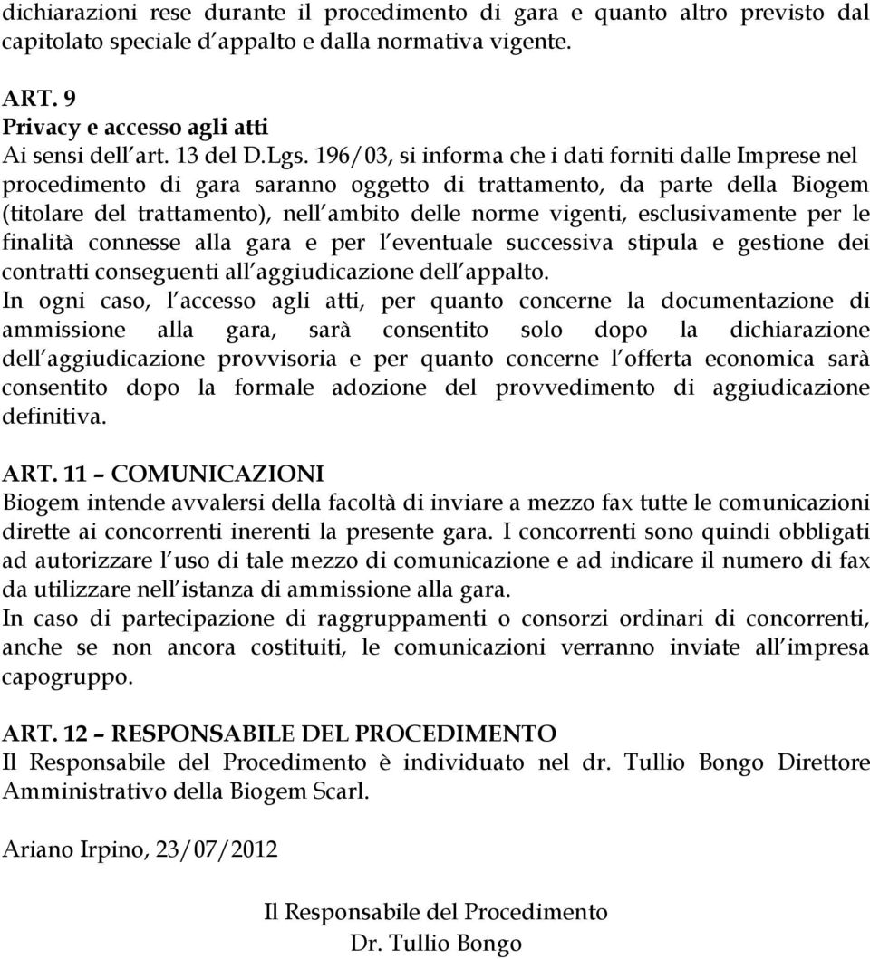 esclusivamente per le finalità connesse alla gara e per l eventuale successiva stipula e gestione dei contratti conseguenti all aggiudicazione dell appalto.