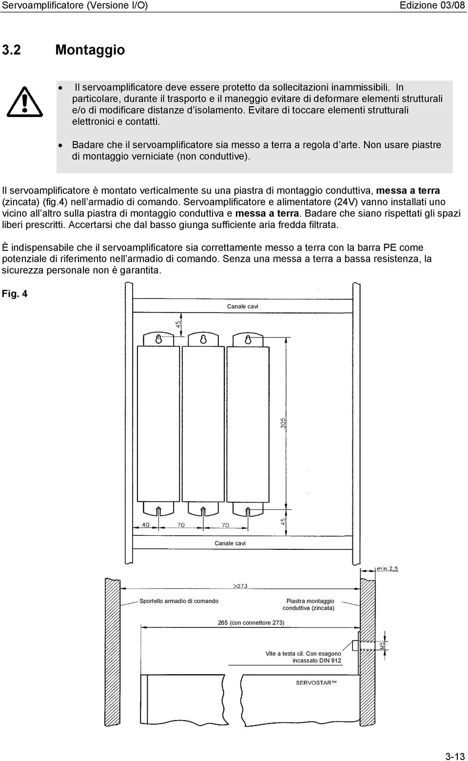 Badare che il servoamplificatore sia messo a terra a regola d arte. Non usare piastre di montaggio verniciate (non conduttive).