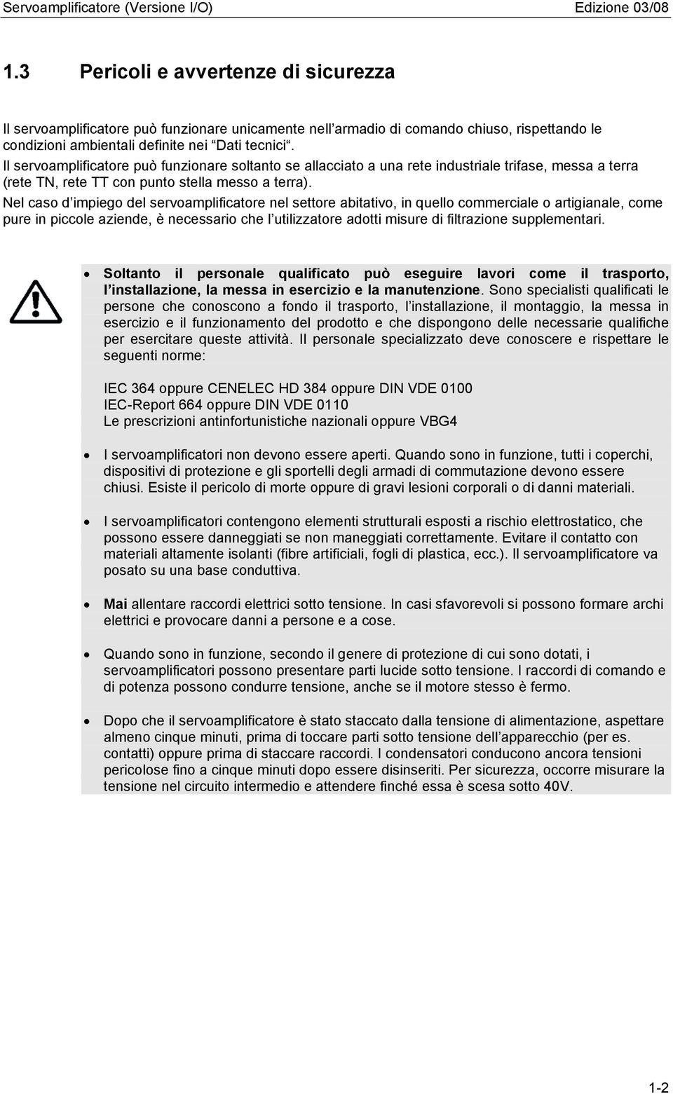 Nel caso d impiego del servoamplificatore nel settore abitativo, in quello commerciale o artigianale, come pure in piccole aziende, è necessario che l utilizzatore adotti misure di filtrazione