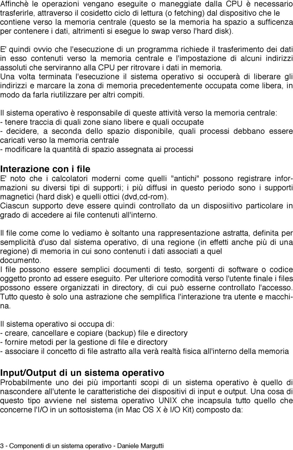 E' quindi ovvio che l'esecuzione di un programma richiede il trasferimento dei dati in esso contenuti verso la memoria centrale e l'impostazione di alcuni indirizzi assoluti che serviranno alla CPU