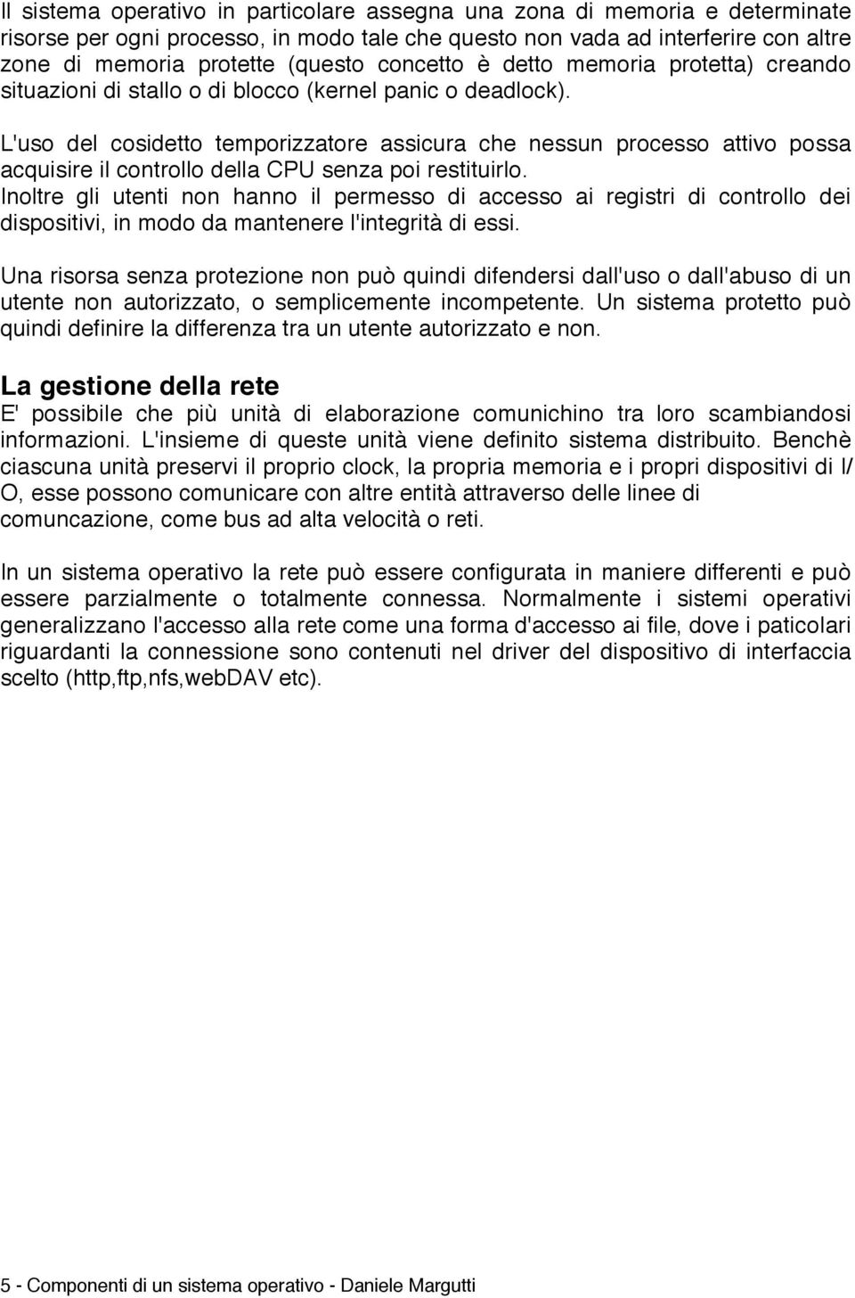 L'uso del cosidetto temporizzatore assicura che nessun processo attivo possa acquisire il controllo della CPU senza poi restituirlo.