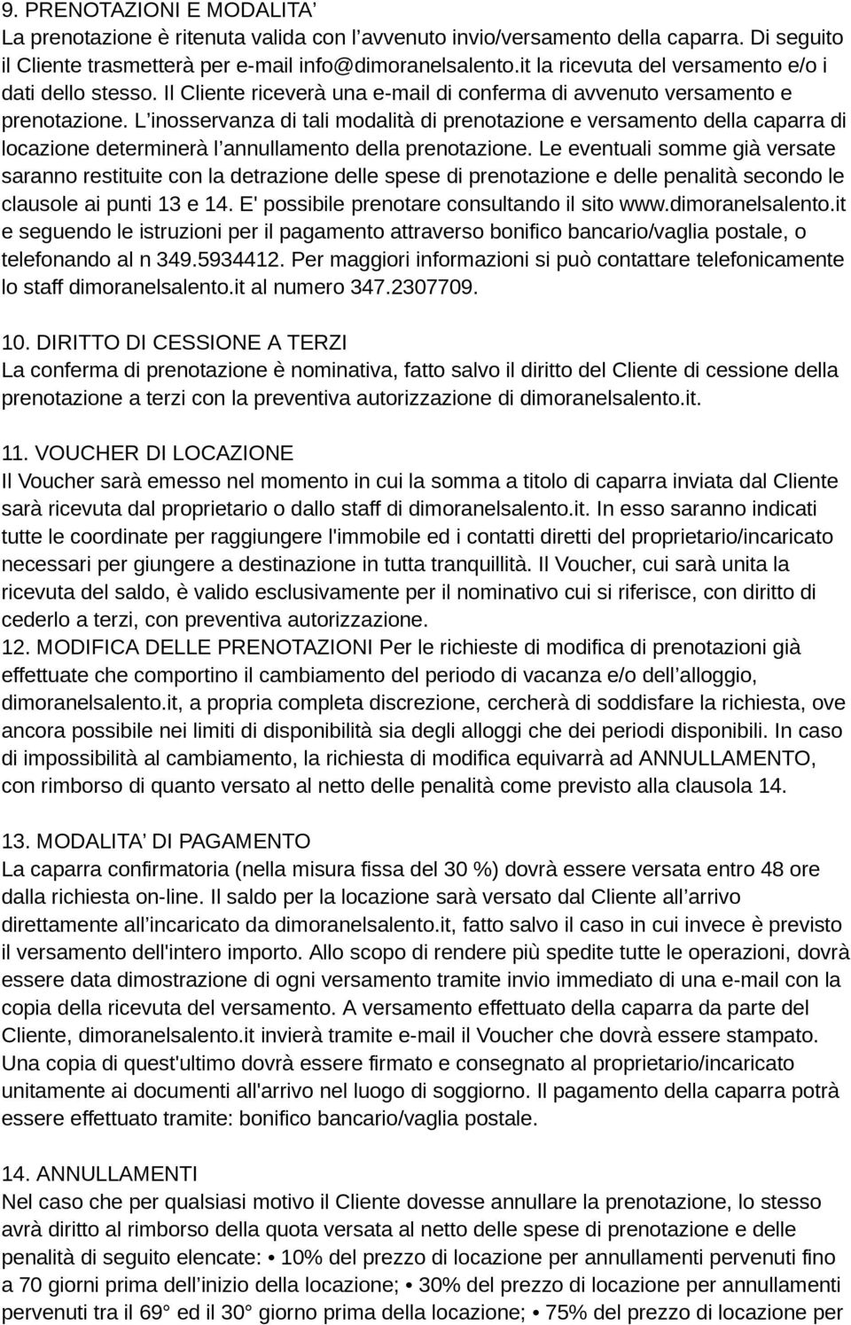 L inosservanza di tali modalità di prenotazione e versamento della caparra di locazione determinerà l annullamento della prenotazione.