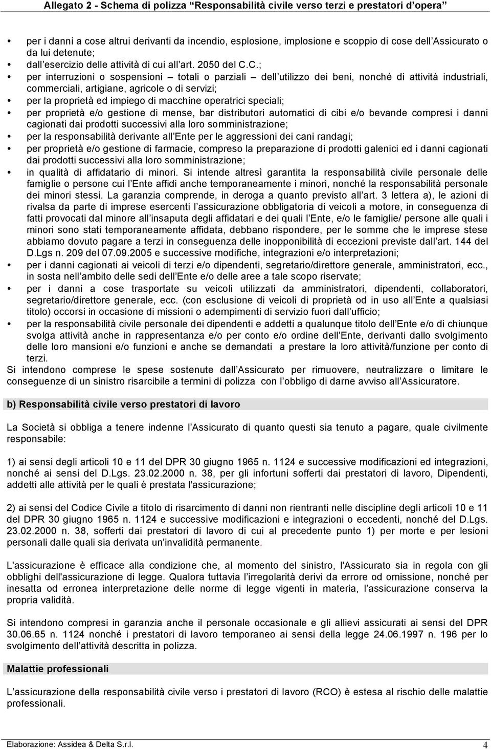 operatrici speciali; per proprietà e/o gestione di mense, bar distributori automatici di cibi e/o bevande compresi i danni cagionati dai prodotti successivi alla loro somministrazione; per la