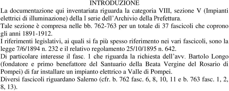 I riferimenti legislativi, ai quali si fa più spesso riferimento nei vari fascicoli, sono la legge 7/6/1894 n. 232 e il relativo regolamento 25/10/1895 n. 642.