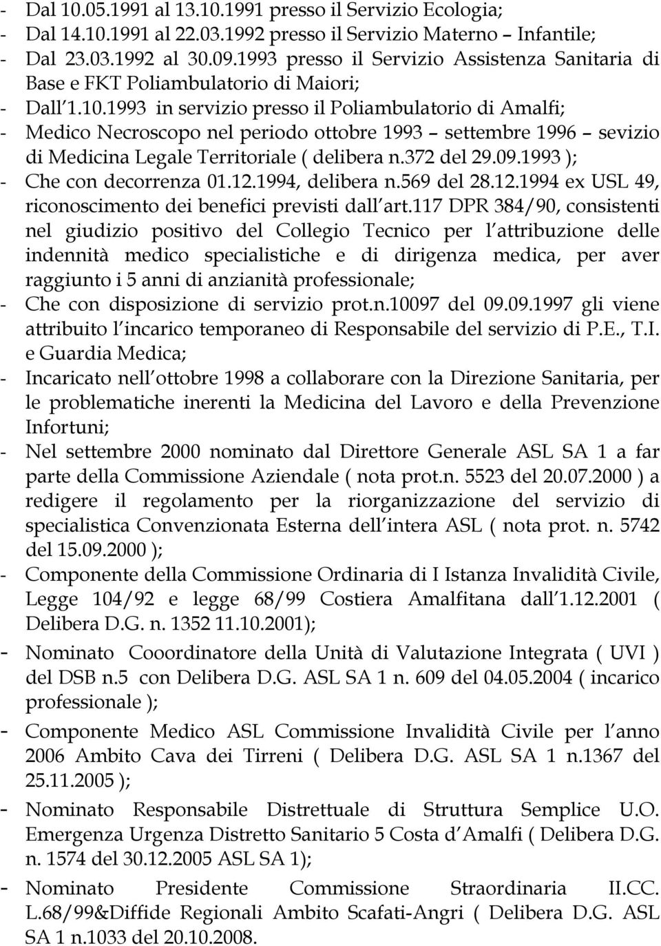 1993 in servizio presso il Poliambulatorio di Amalfi; - Medico Necroscopo nel periodo ottobre 1993 settembre 1996 sevizio di Medicina Legale Territoriale ( delibera n.372 del 29.09.