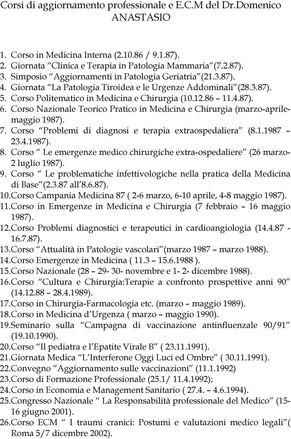 Corso Nazionale Teorico Pratico in Medicina e Chirurgia (marzo-aprilemaggio 1987). 7. Corso Problemi di diagnosi e terapia extraospedaliera (8.1.1987 23.4.1987). 8.