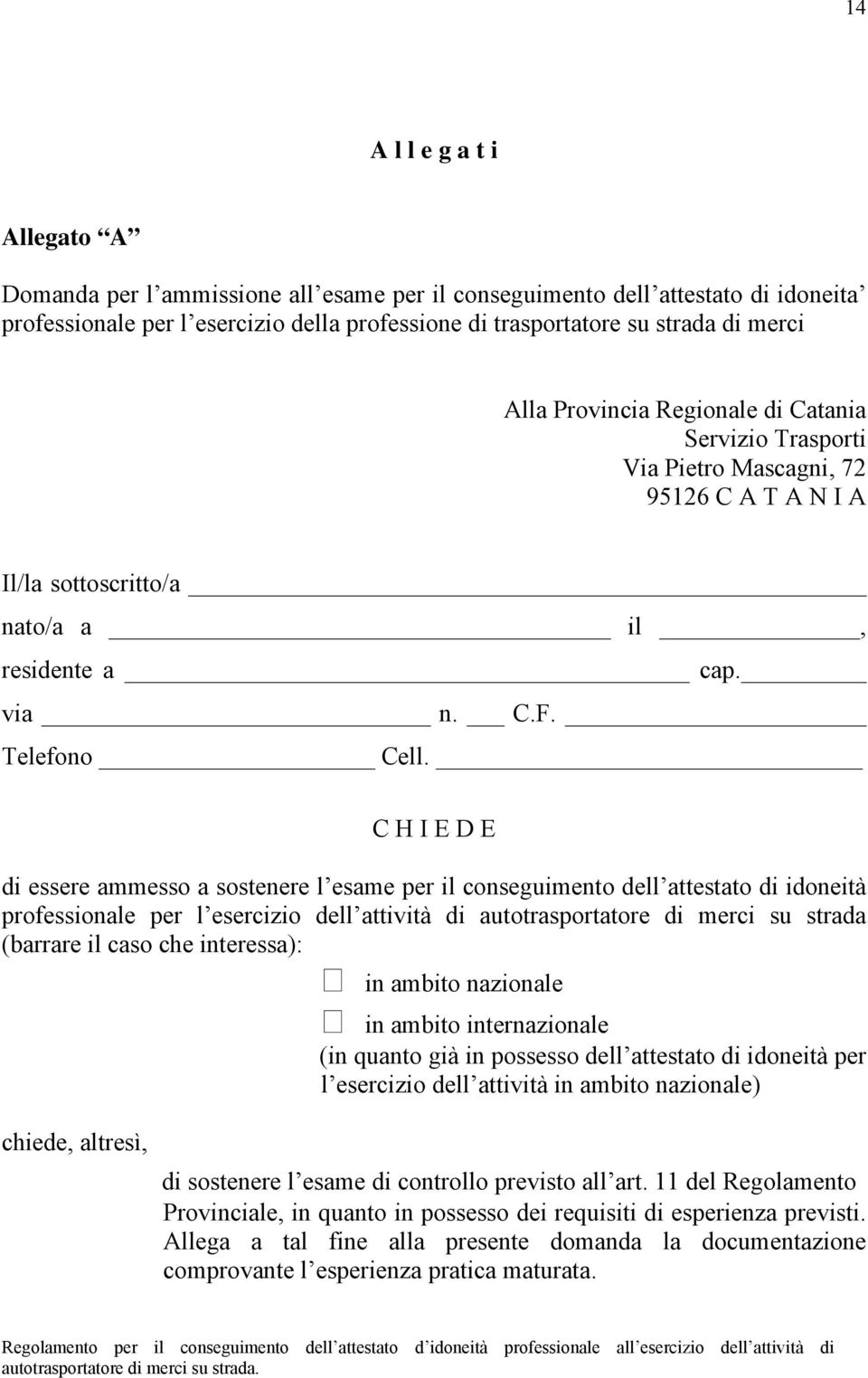 C H I E D E di essere ammesso a sostenere l esame per il conseguimento dell attestato di idoneità professionale per l esercizio dell attività di autotrasportatore di merci su strada (barrare il caso