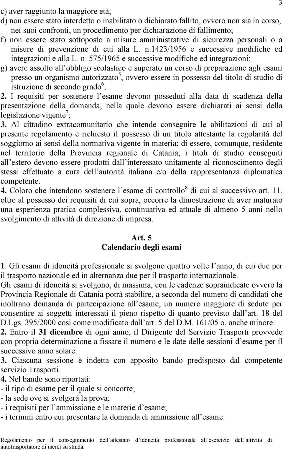 successive modifiche ed integrazioni; g) avere assolto all obbligo scolastico e superato un corso di preparazione agli esami presso un organismo autorizzato 5, ovvero essere in possesso del titolo di