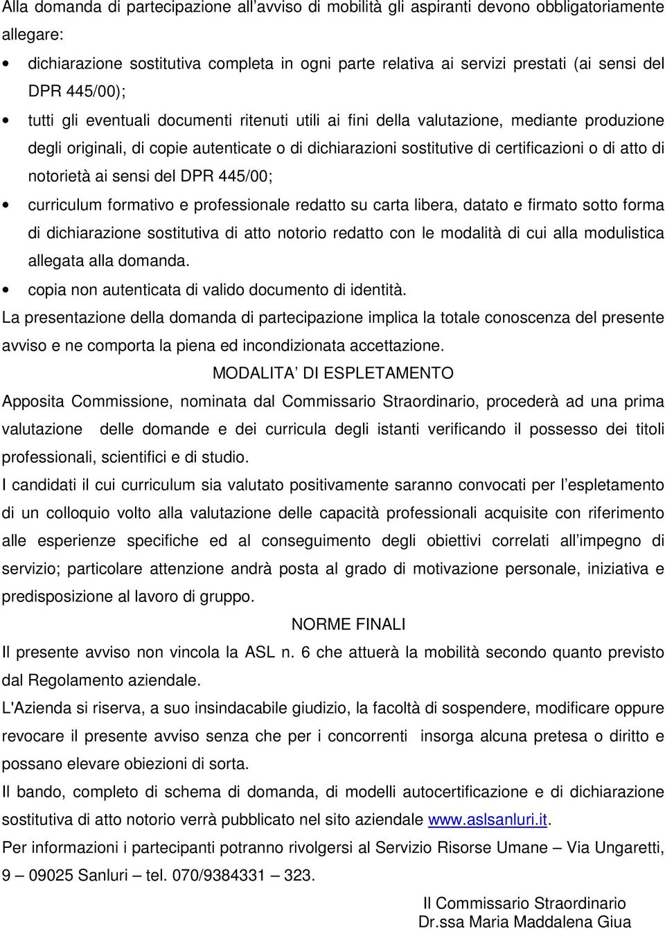 di notorietà ai sensi del DPR 445/00; curriculum formativo e professionale redatto su carta libera, datato e firmato sotto forma di dichiarazione sostitutiva di atto notorio redatto con le modalità