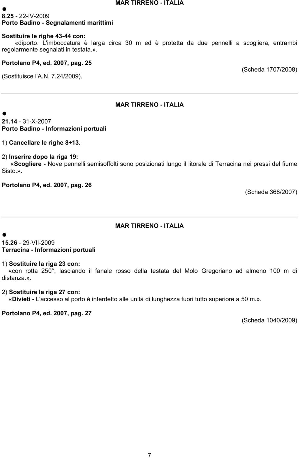 (Scheda 1707/2008) 21.14-31-X-2007 Porto Badino - Informazioni portuali 1) Cancellare le righe 8 13.