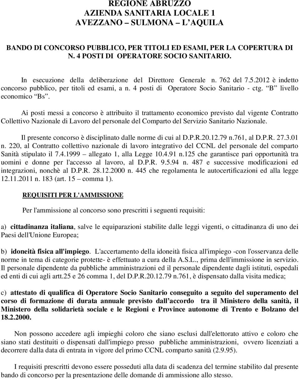 Ai posti messi a concorso è attribuito il trattamento economico previsto dal vigente Contratto Collettivo Nazionale di Lavoro del personale del Comparto del Servizio Sanitario Nazionale.