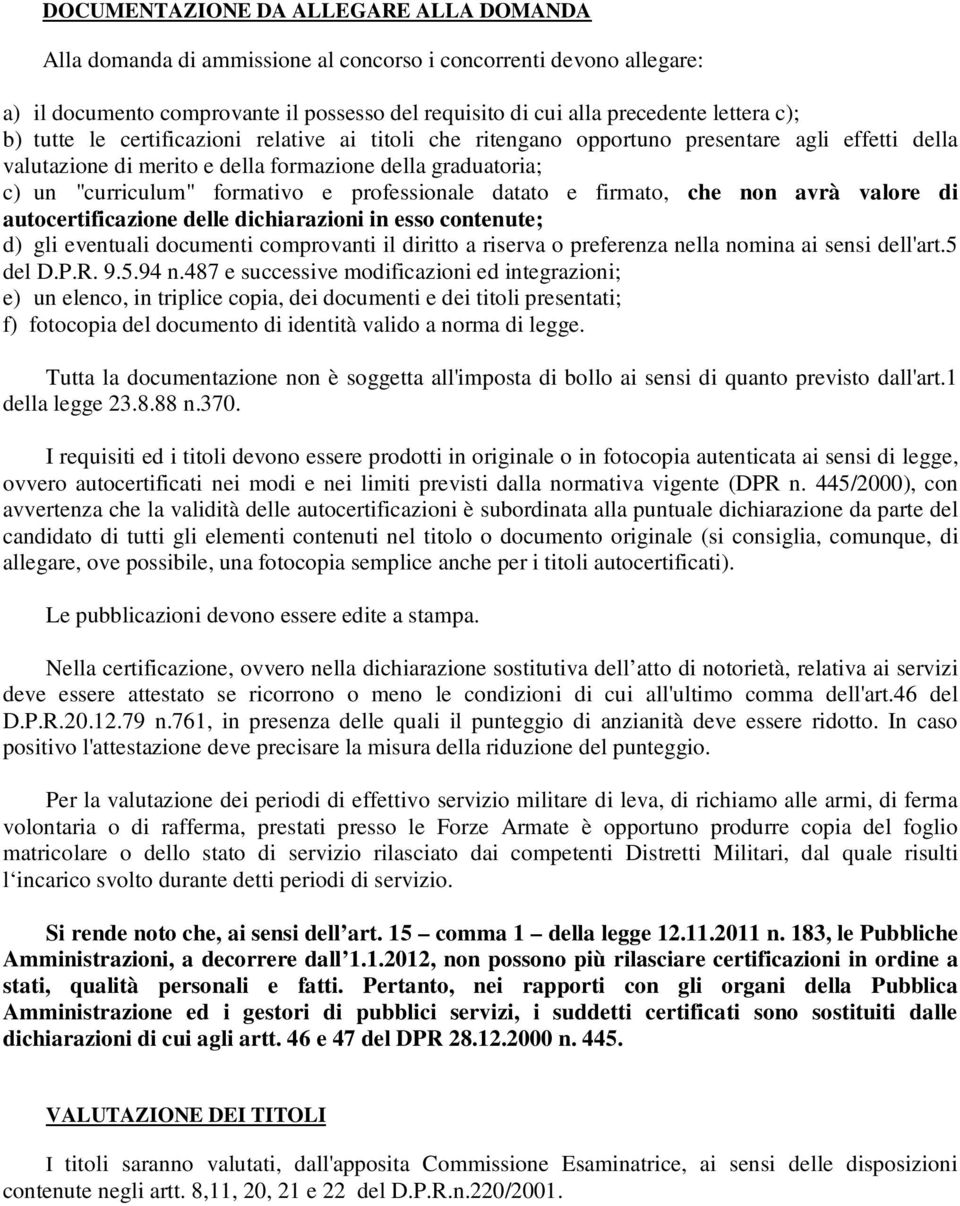 professionale datato e firmato, che non avrà valore di autocertificazione delle dichiarazioni in esso contenute; d) gli eventuali documenti comprovanti il diritto a riserva o preferenza nella nomina