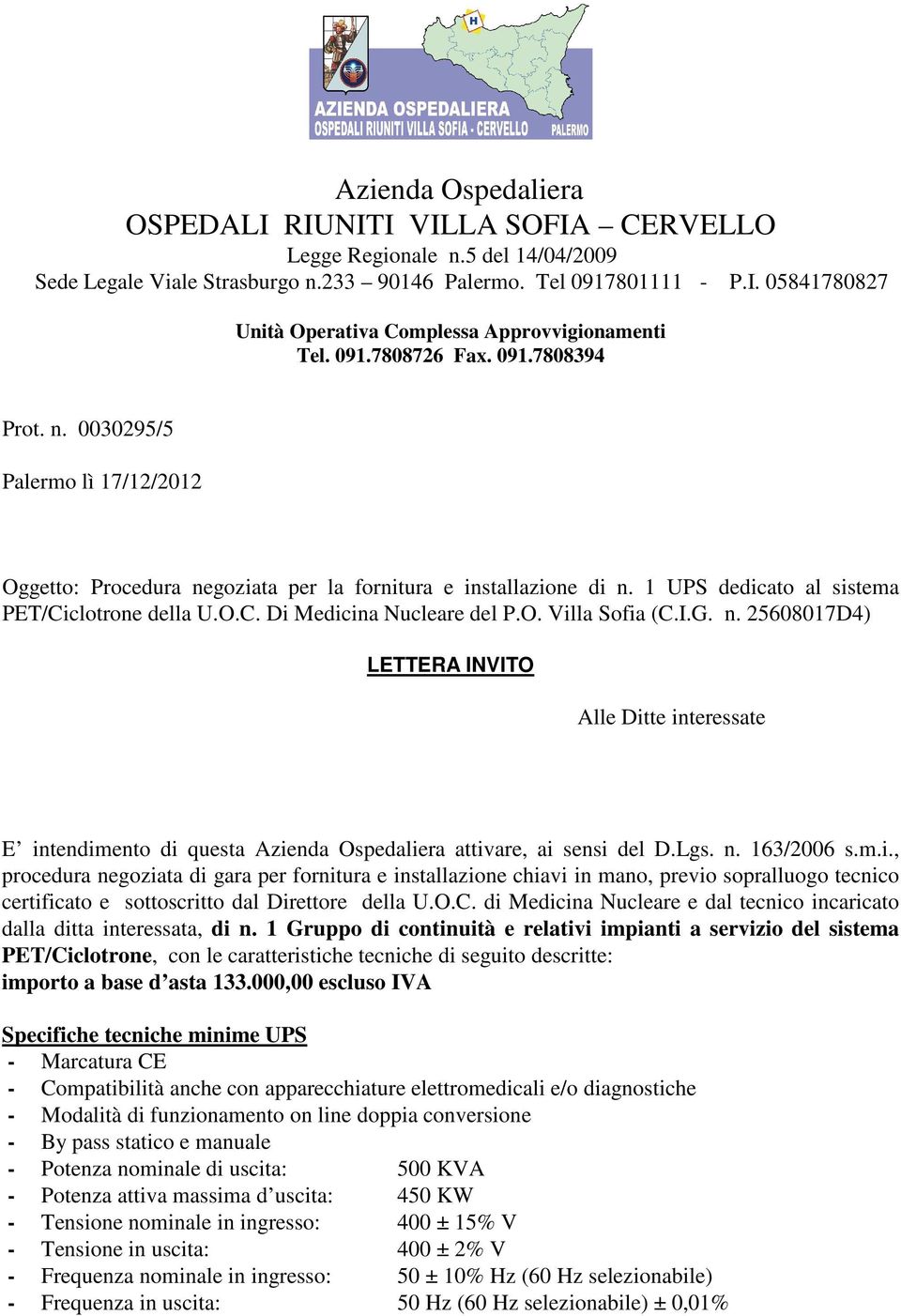 O. Villa Sofia (C.I.G. n. 25608017D4) LETTERA INVITO Alle Ditte interessate E intendimento di questa Azienda Ospedaliera attivare, ai sensi del D.Lgs. n. 163/2006 s.m.i., procedura negoziata di gara per fornitura e installazione chiavi in mano, previo sopralluogo tecnico certificato e sottoscritto dal Direttore della U.