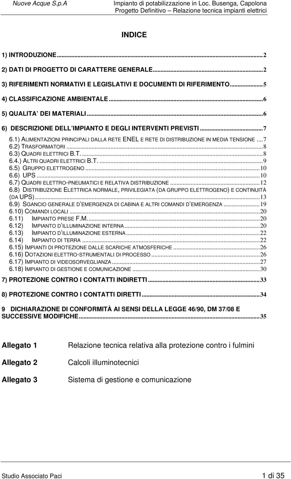 ) ALIMENTAZIONI PRINCIPALI DALLA RETE ENEL E RETE DI DISTRIBUZIONE IN MEDIA TENSIONE...7 6.2) TRASFORMATORI...8 6.3) QUADRI ELETTRICI B.T....8 6.4.) ALTRI QUADRI ELETTRICI B.T....9 6.