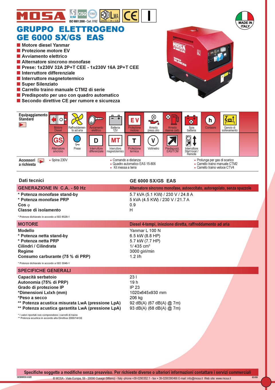 EAS/TCM Start local / Remote Comando a distanza Quadro automatico EAS 15-806 Prolunga per gas di scarico Carrello traino manuale CTM2 Carrello traino veloce CTV4 GENERAZIONE IN C.A. - 50 z * Potenza monofase stand-by GE 6000 SX/GS EAS monofase, autoeccitato, autoregolato, senza spazzole 5.