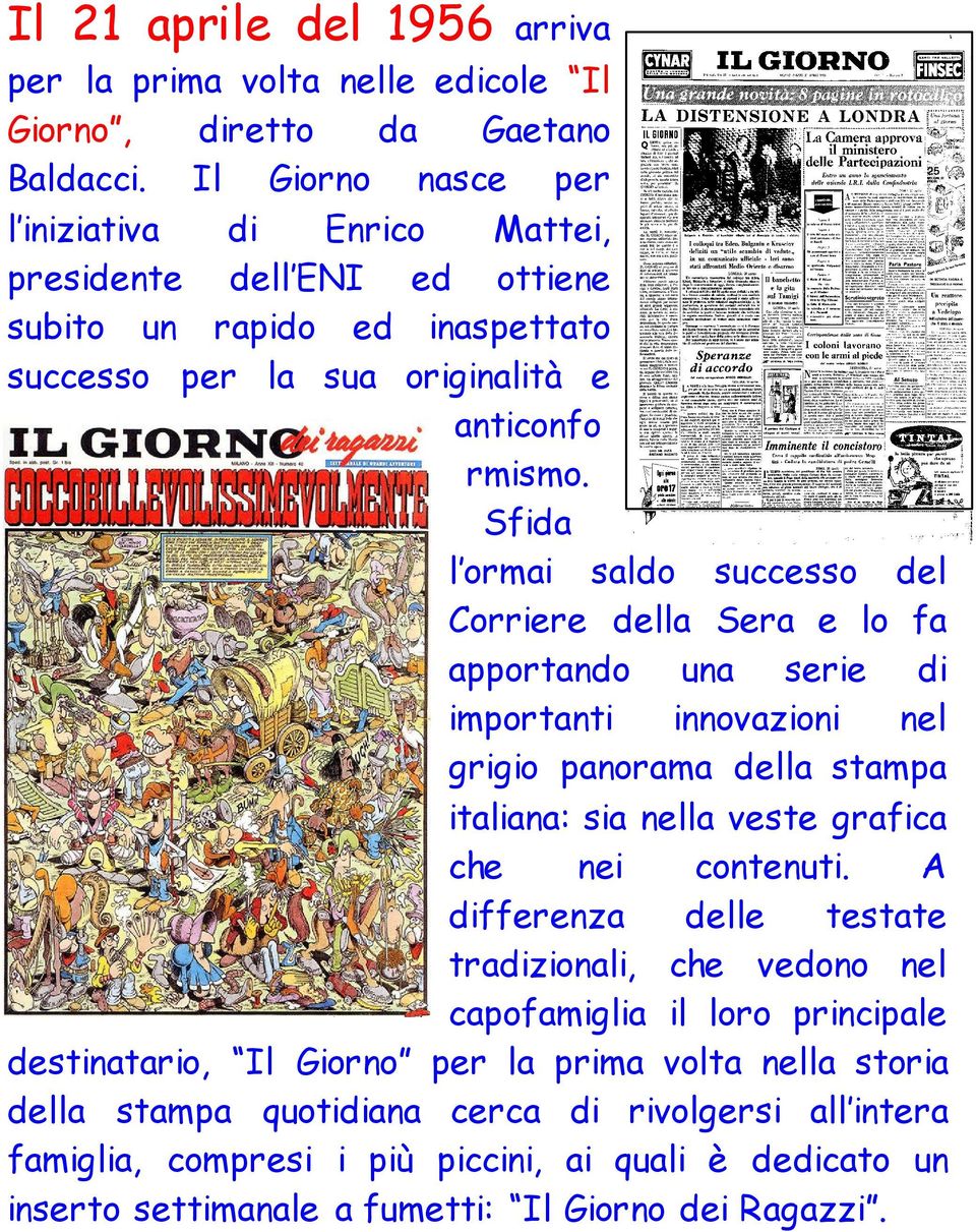 Sfida l ormai saldo successo del Corriere della Sera e lo fa apportando una serie di importanti innovazioni nel grigio panorama della stampa italiana: sia nella veste grafica che nei contenuti.