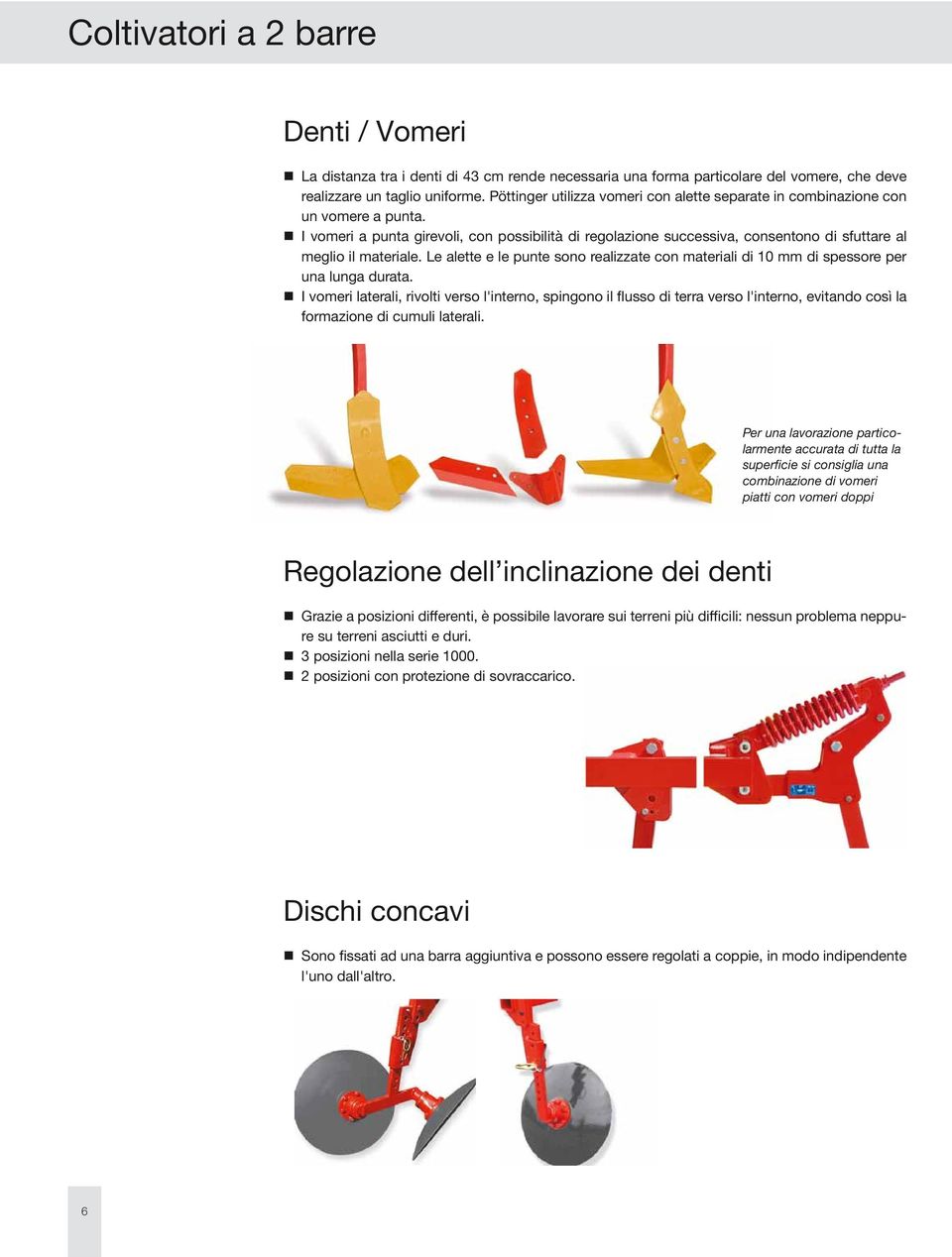 I vomeri a punta girevoli, con possibilità di regolazione successiva, consentono di sfuttare al meglio il materiale.