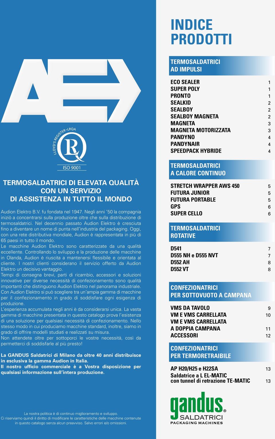 Negli anni 50 la compagnia iniziò a concentrarsi sulla produzione oltre che sulla distribuzione di termosaldatrici.