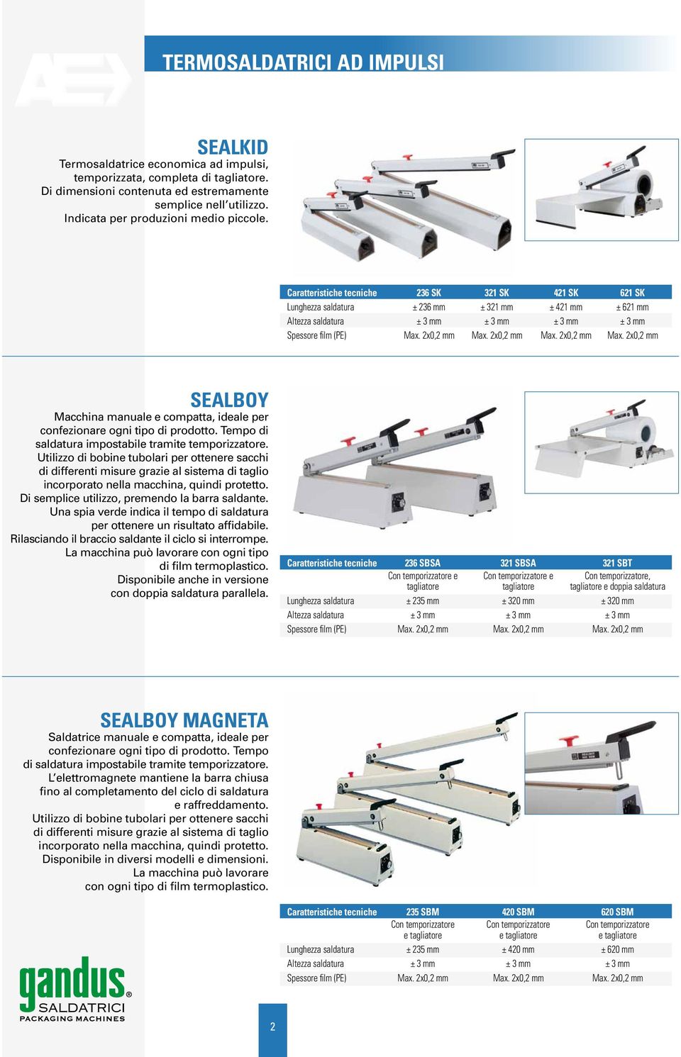 Caratteristiche tecniche 236 SK 321 SK 421 SK 621 SK Lunghezza saldatura ± 236 mm ± 321 mm ± 421 mm ± 621 mm Altezza saldatura ± 3 mm ± 3 mm ± 3 mm ± 3 mm Spessore film (PE) Max. 2x0,2 mm Max.