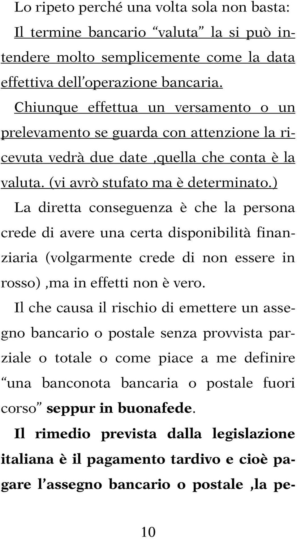 ) La diretta conseguenza è che la persona crede di avere una certa disponibilità finanziaria (volgarmente crede di non essere in rosso),ma in effetti non è vero.