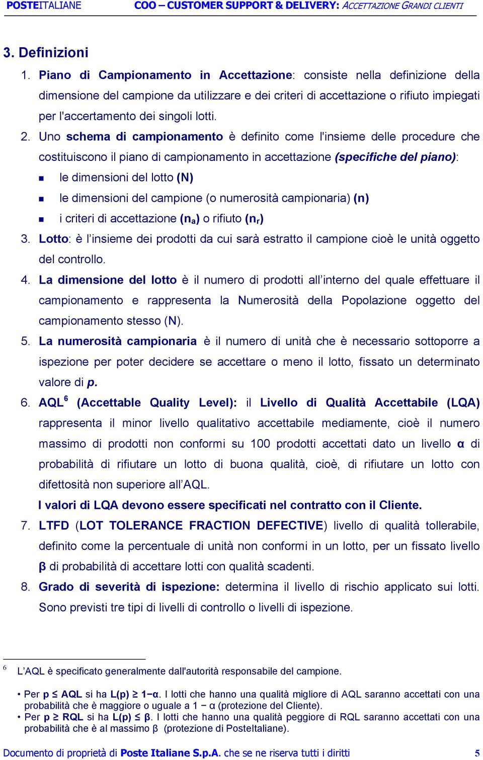 2. Uno schema di campionamento è definito come l'insieme delle procedure che costituiscono il piano di campionamento in accettazione (specifiche del piano): le dimensioni del lotto (N) le dimensioni