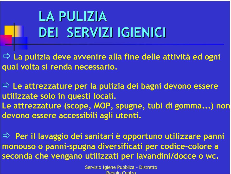 Le attrezzature (scope, MOP, spugne, tubi di gomma...) non devono essere accessibili agli utenti.