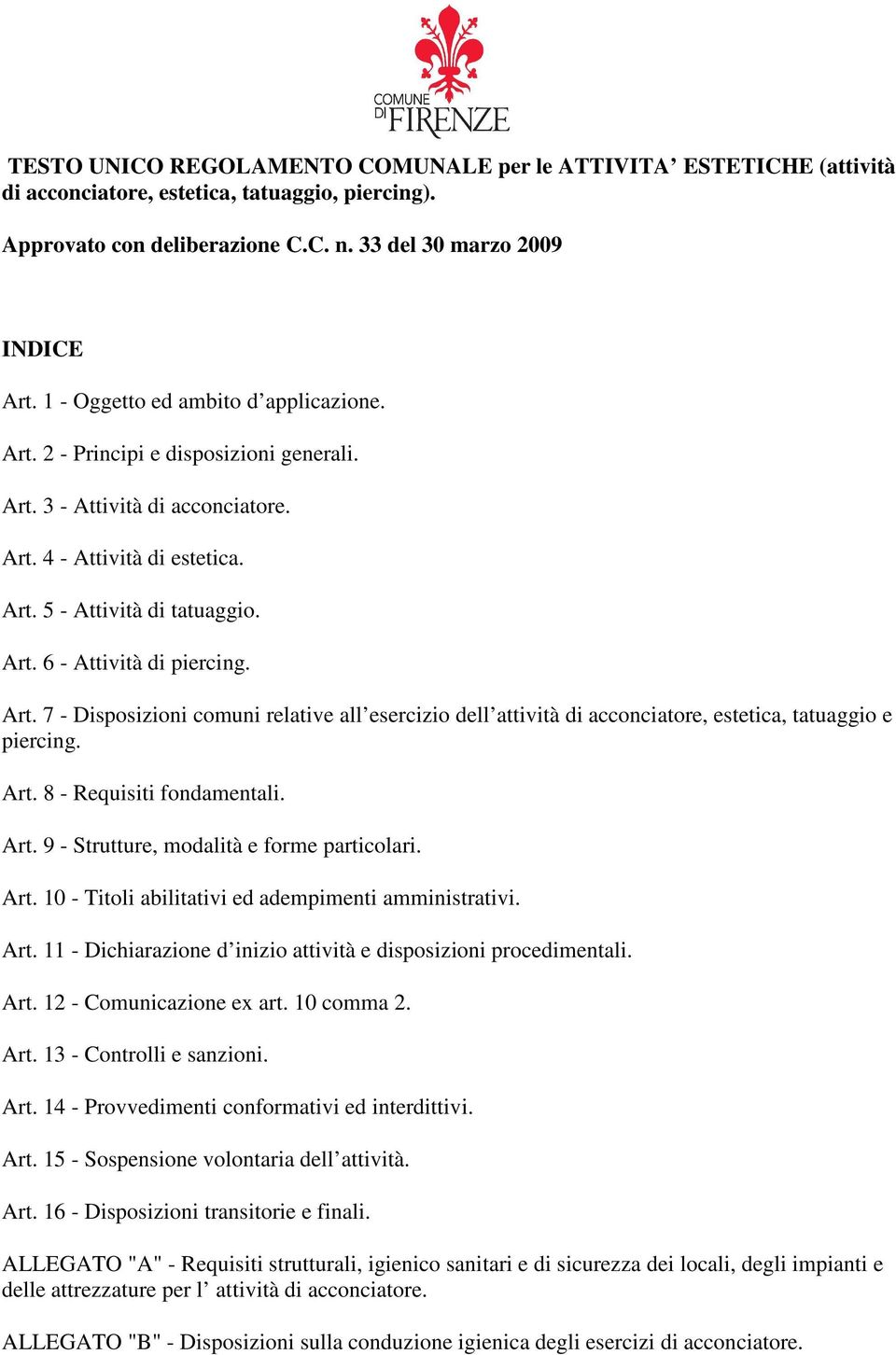 Art. 7 - Disposizioni comuni relative all esercizio dell attività di acconciatore, estetica, tatuaggio e piercing. Art. 8 - Requisiti fondamentali. Art. 9 - Strutture, modalità e forme particolari.